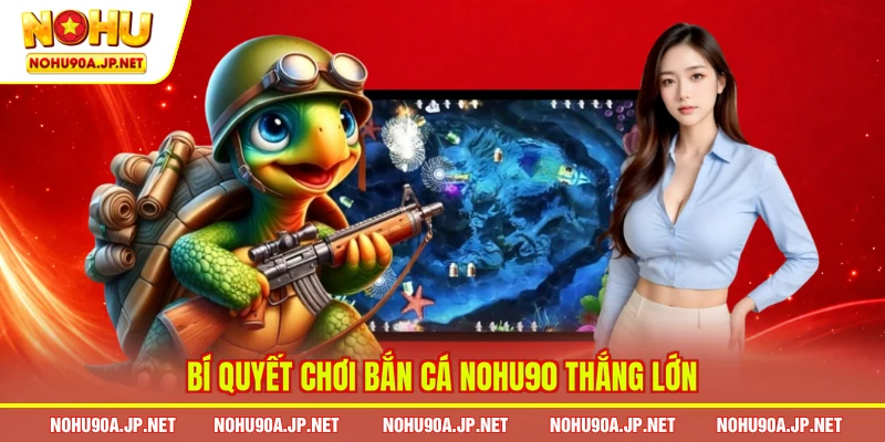 Bí quyết chơi bắn cá Nohu90 thắng lớn