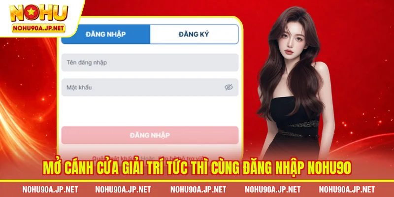 Mở cánh cửa giải trí tức thì cùng đăng nhập Nohu90