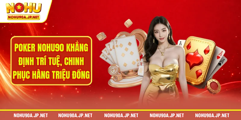 Poker Nohu90 Khang Dinh Tri Tue Chinh Phuc Hang Tr NOHU90